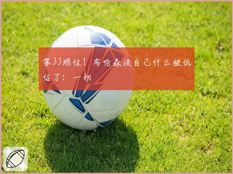 第33顺位！布伦森谈自己什么被低估了：一切
