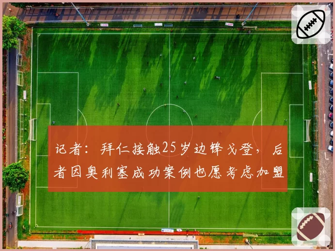 记者:拜仁接触25岁边锋戈登,后者因奥利塞成功案例也愿考虑加盟