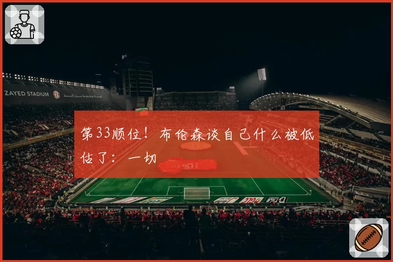 第33顺位！布伦森谈自己什么被低估了：一切
